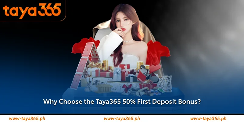 Why Choose the Taya365 50% First Deposit Bonus